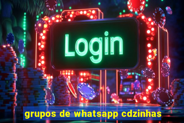 grupos de whatsapp cdzinhas